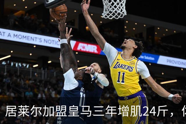 居莱尔加盟皇马三年增肌24斤，体脂率下降2%！西甲赛场上的新星崛起